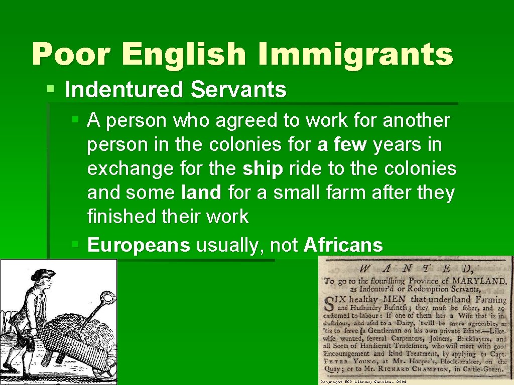 Poor English Immigrants § Indentured Servants § A person who agreed to work for