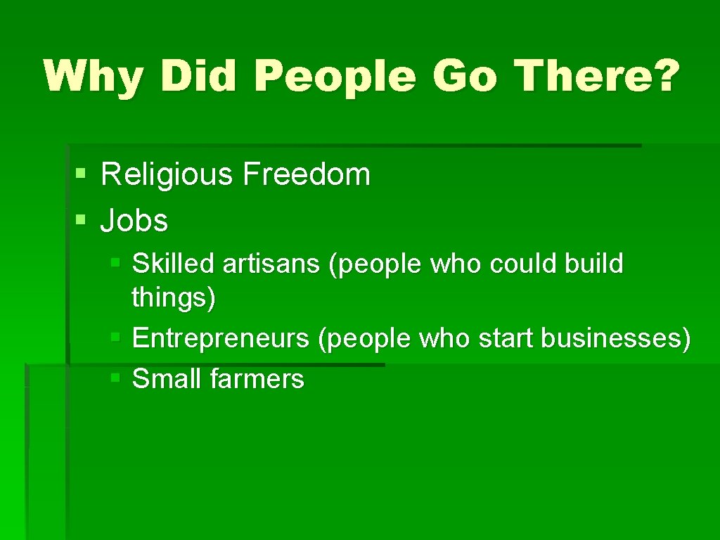 Why Did People Go There? § Religious Freedom § Jobs § Skilled artisans (people