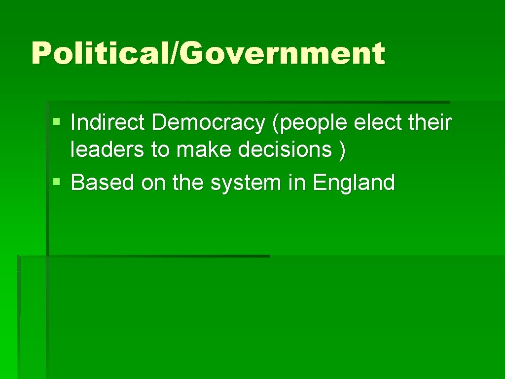 Political/Government § Indirect Democracy (people elect their leaders to make decisions ) § Based