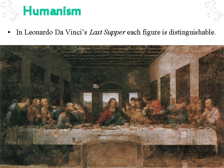 Humanism • In Leonardo Da Vinci’s Last Supper each figure is distinguishable. 