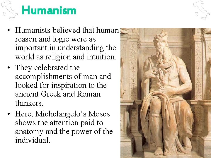 Humanism • Humanists believed that human reason and logic were as important in understanding