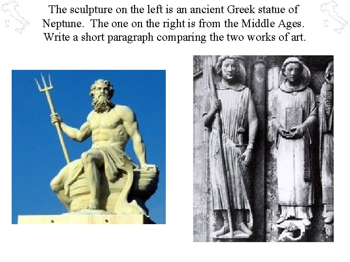 The sculpture on the left is an ancient Greek statue of Neptune. The on