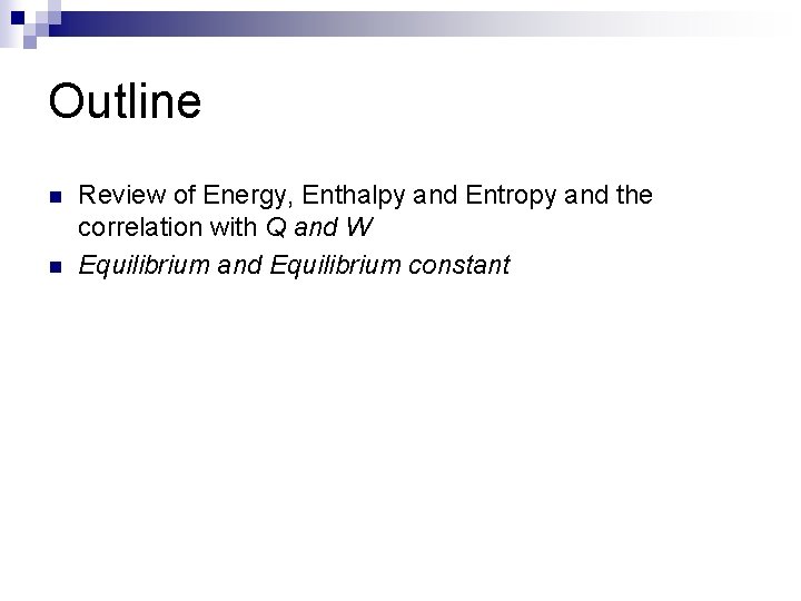 Outline n n Review of Energy, Enthalpy and Entropy and the correlation with Q