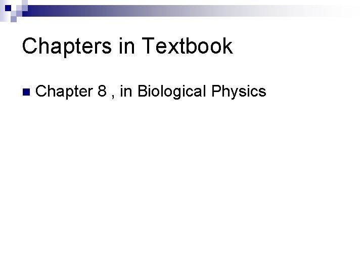 Chapters in Textbook n Chapter 8 , in Biological Physics 