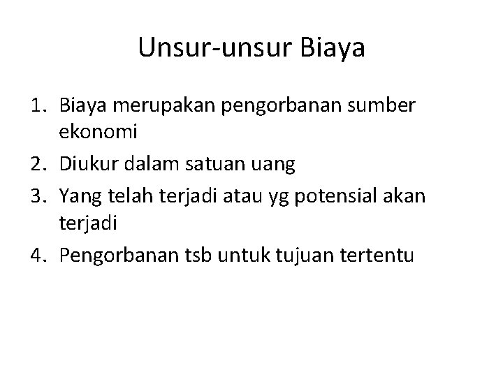 Unsur-unsur Biaya 1. Biaya merupakan pengorbanan sumber ekonomi 2. Diukur dalam satuan uang 3.