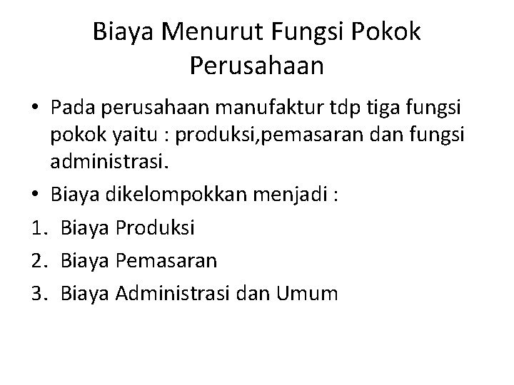 Biaya Menurut Fungsi Pokok Perusahaan • Pada perusahaan manufaktur tdp tiga fungsi pokok yaitu