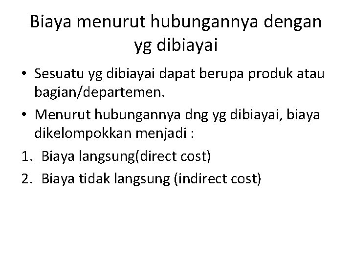 Biaya menurut hubungannya dengan yg dibiayai • Sesuatu yg dibiayai dapat berupa produk atau