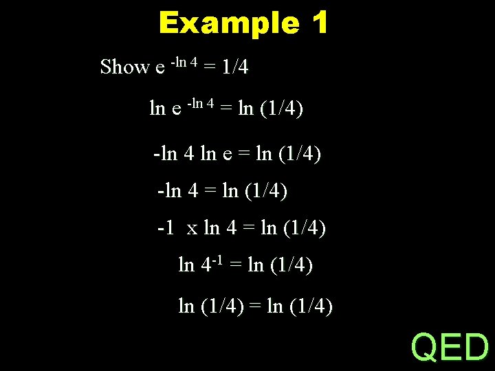 Example 1 Show e -ln 4 = 1/4 ln e -ln 4 = ln