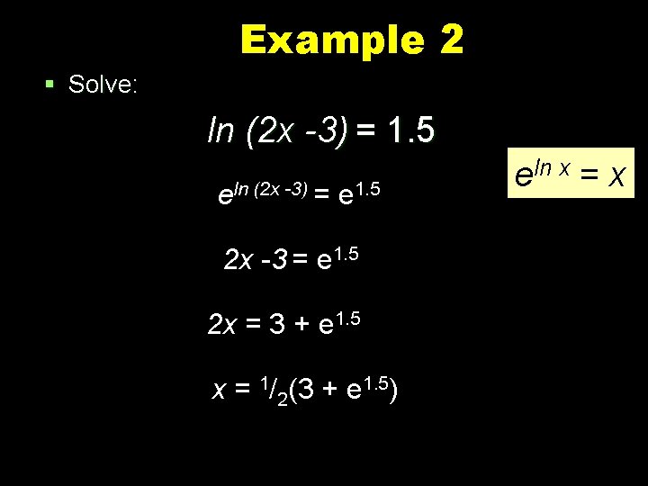 Example 2 § Solve: ln (2 x -3) = 1. 5 eln (2 x