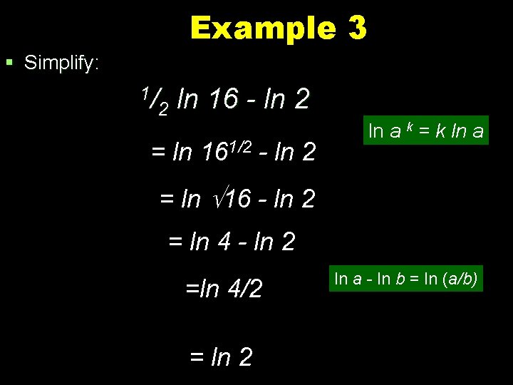 Example 3 § Simplify: 1/ 2 ln 16 - ln 2 = ln 161/2