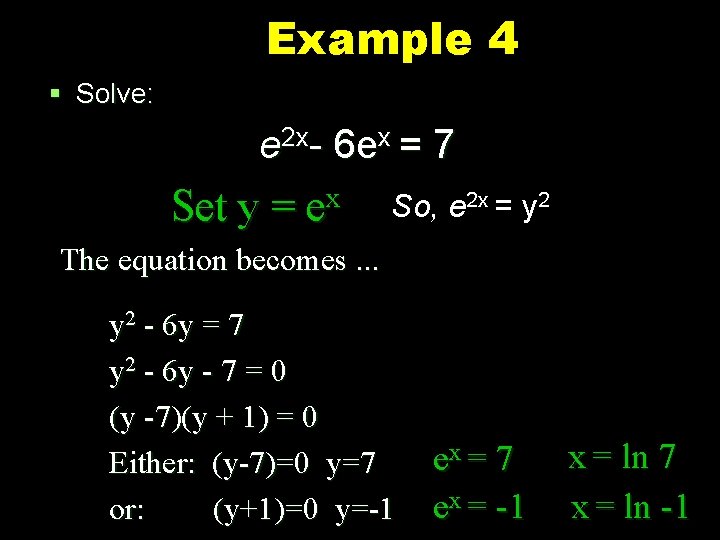 Example 4 § Solve: e 2 x- 6 ex = 7 Set y =