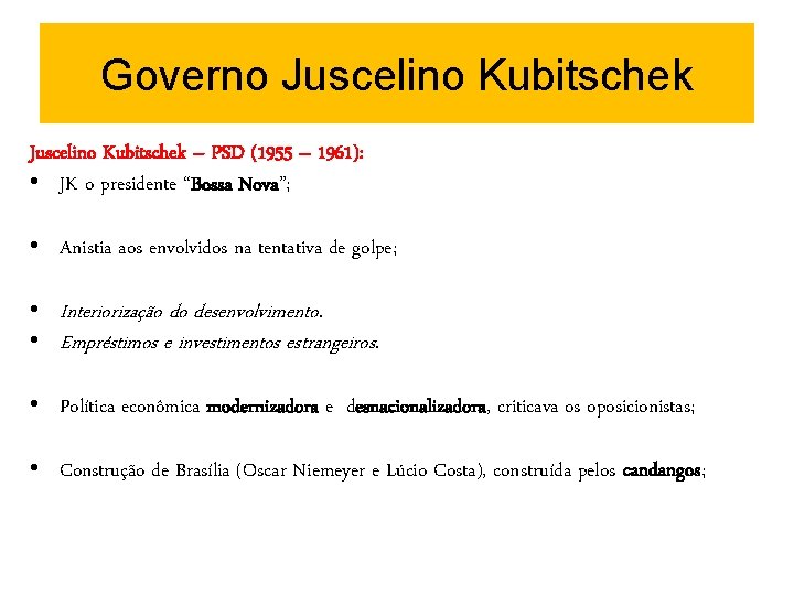 Governo Juscelino Kubitschek – PSD (1955 – 1961): • JK o presidente “Bossa Nova”;