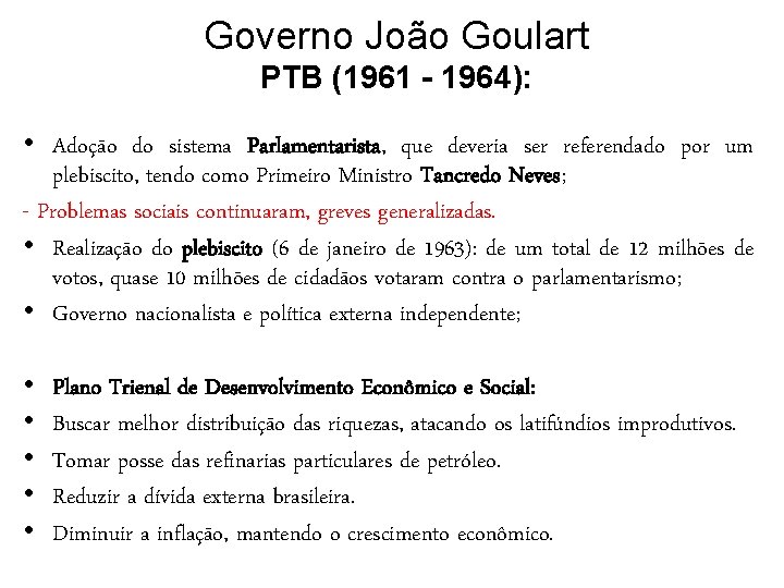 Governo João Goulart PTB (1961 - 1964): • Adoção do sistema Parlamentarista, que deveria