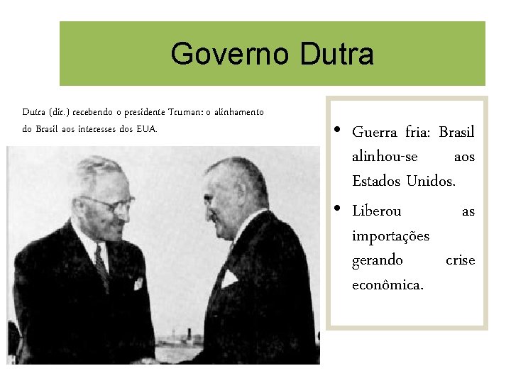 Governo Dutra (dir. ) recebendo o presidente Truman: o alinhamento do Brasil aos interesses