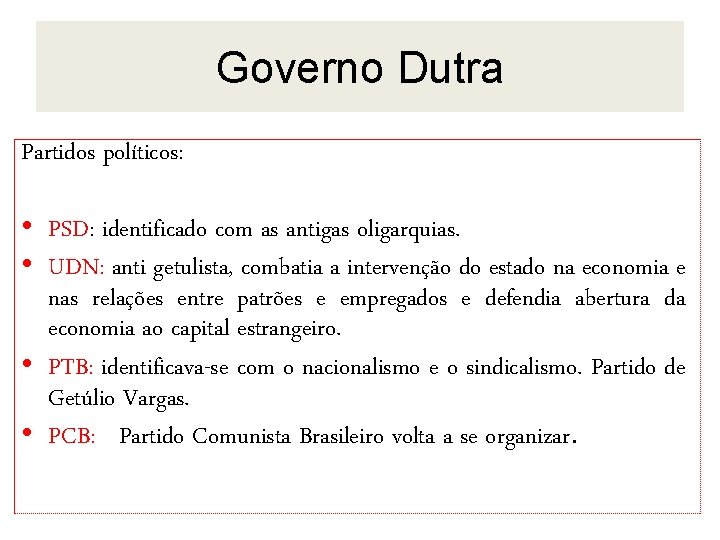 Governo Dutra Partidos políticos: • PSD: identificado com as antigas oligarquias. • UDN: anti