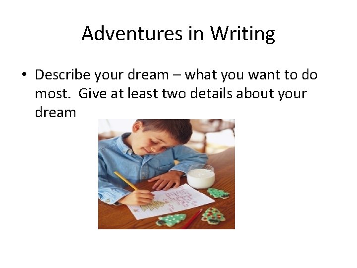 Adventures in Writing • Describe your dream – what you want to do most.