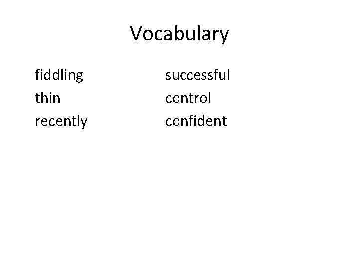 Vocabulary fiddling thin recently successful control confident 