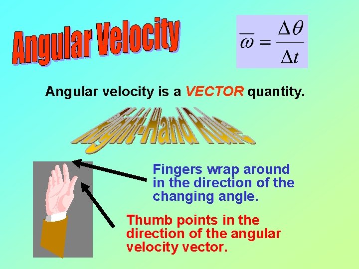 Angular velocity is a VECTOR quantity. Fingers wrap around in the direction of the