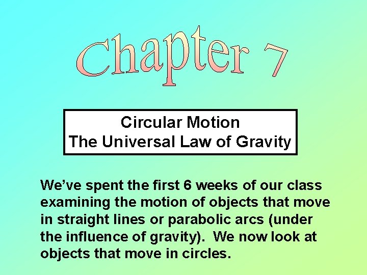 Circular Motion The Universal Law of Gravity We’ve spent the first 6 weeks of