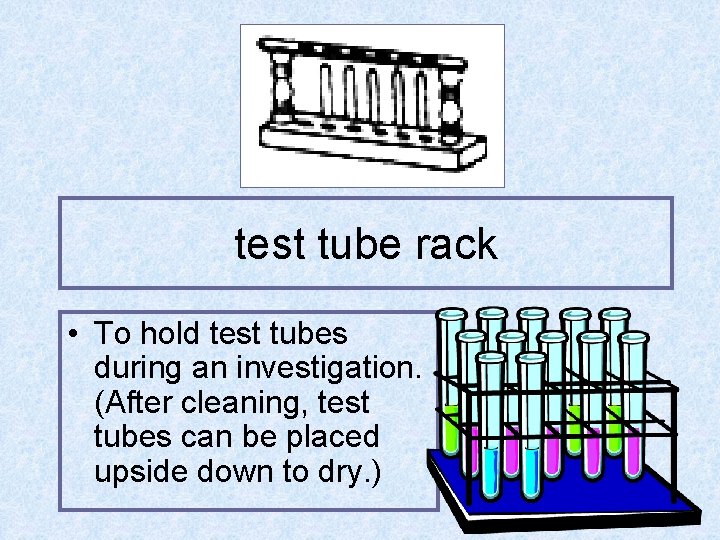 test tube rack • To hold test tubes during an investigation. (After cleaning, test