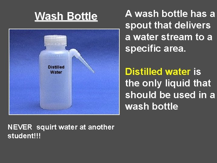 Wash Bottle Distilled Water NEVER squirt water at another student!!! A wash bottle has