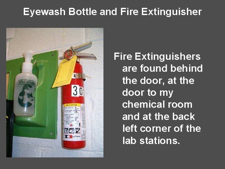 Eyewash Bottle and Fire Extinguishers are found behind the door, at the door to