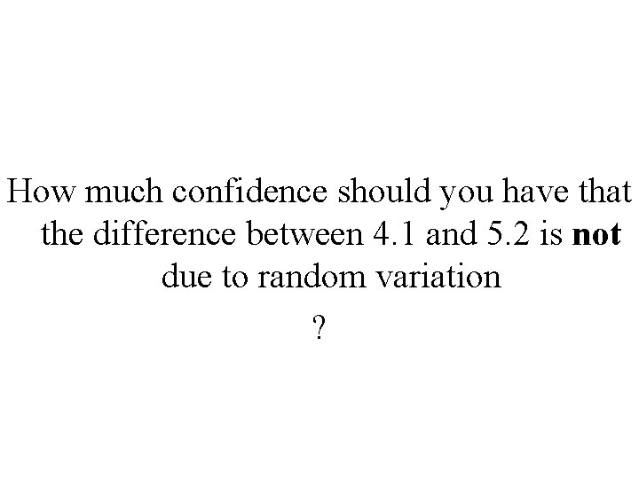 How much confidence should you have that the difference between 4. 1 and 5.