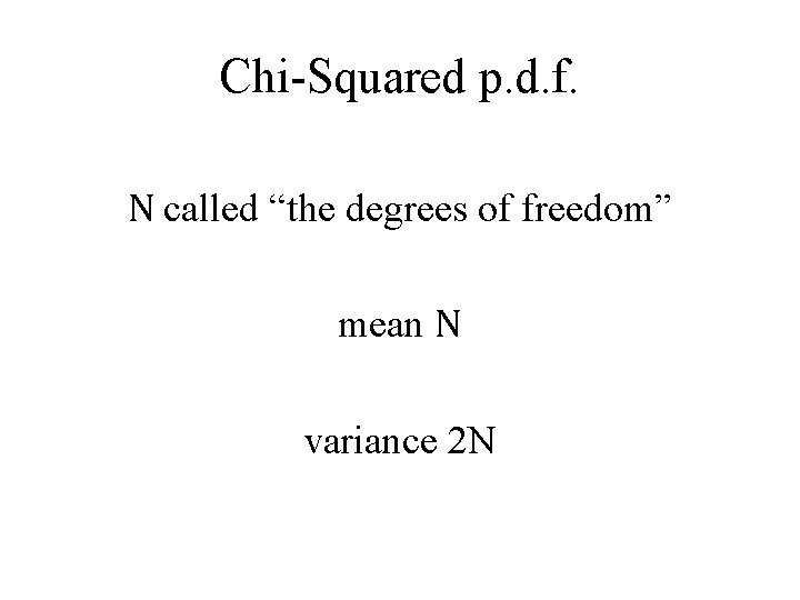 Chi-Squared p. d. f. N called “the degrees of freedom” mean N variance 2