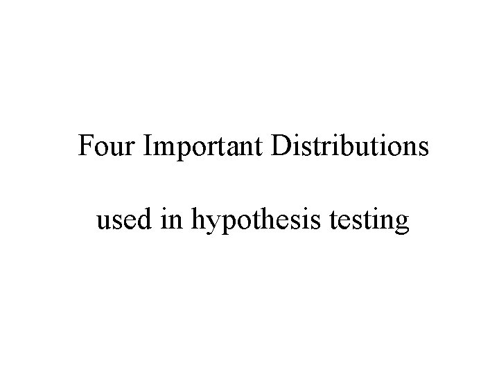 Four Important Distributions used in hypothesis testing 