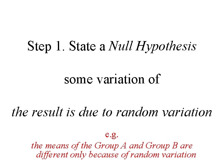 Step 1. State a Null Hypothesis some variation of the result is due to