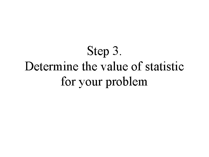 Step 3. Determine the value of statistic for your problem 