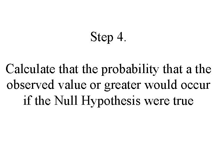 Step 4. Calculate that the probability that a the observed value or greater would