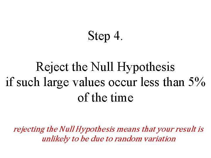 Step 4. Reject the Null Hypothesis if such large values occur less than 5%