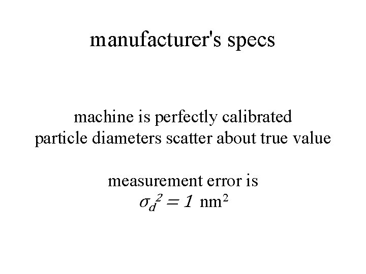 manufacturer's specs machine is perfectly calibrated particle diameters scatter about true value measurement error