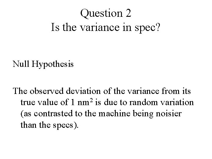 Question 2 Is the variance in spec? Null Hypothesis The observed deviation of the