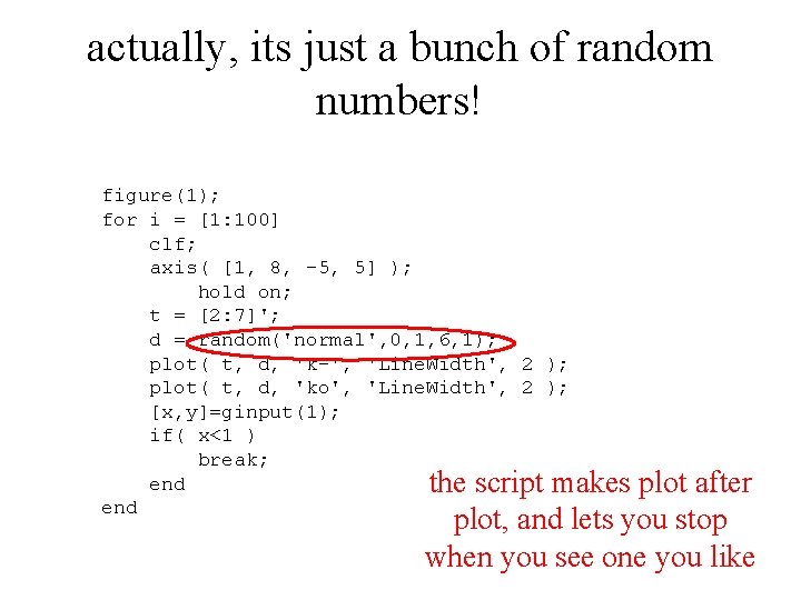 actually, its just a bunch of random numbers! figure(1); for i = [1: 100]