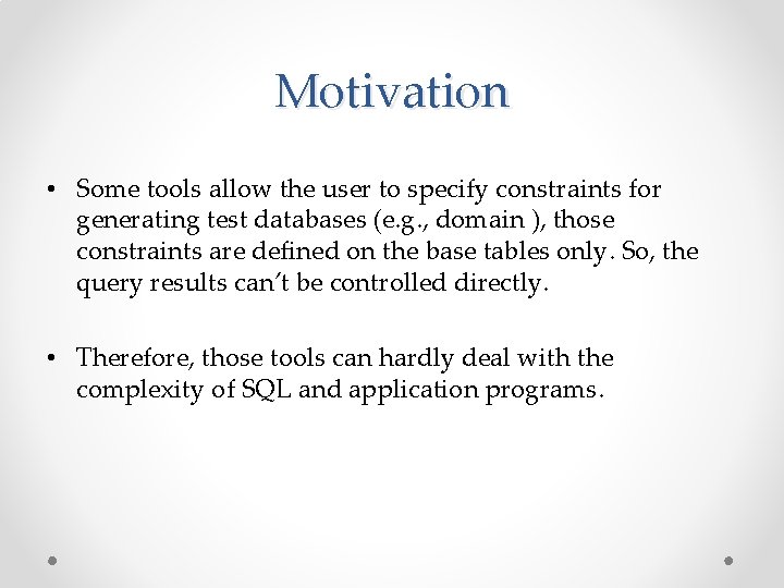 Motivation • Some tools allow the user to specify constraints for generating test databases
