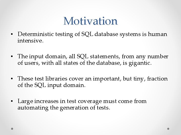 Motivation • Deterministic testing of SQL database systems is human intensive. • The input