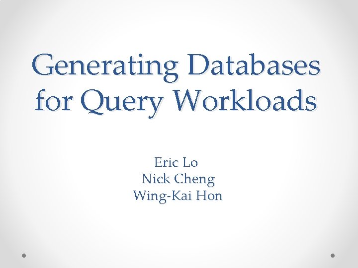Generating Databases for Query Workloads Eric Lo Nick Cheng Wing-Kai Hon 
