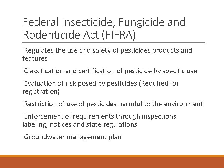 Federal Insecticide, Fungicide and Rodenticide Act (FIFRA) Regulates the use and safety of pesticides