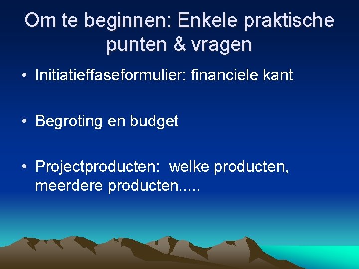 Om te beginnen: Enkele praktische punten & vragen • Initiatieffaseformulier: financiele kant • Begroting