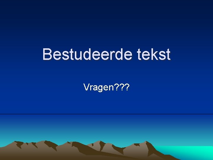 Bestudeerde tekst Vragen? ? ? 