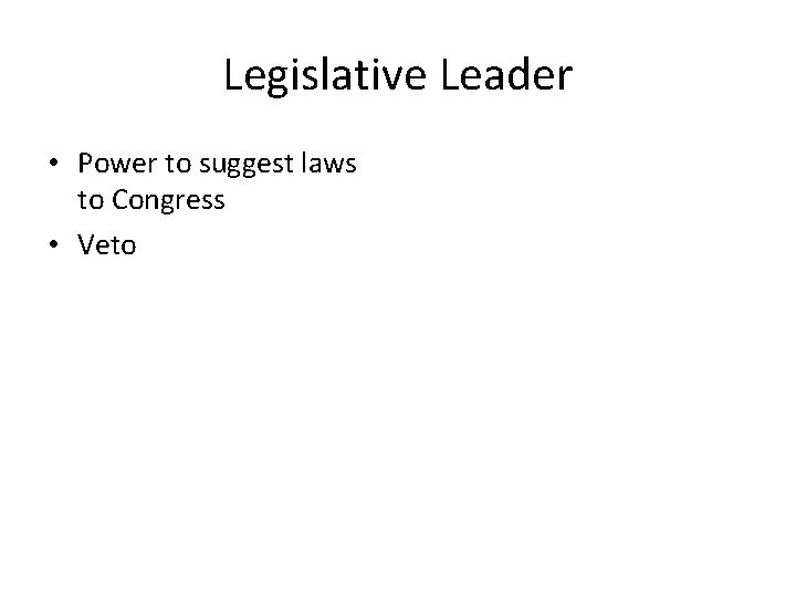 Legislative Leader • Power to suggest laws to Congress • Veto 