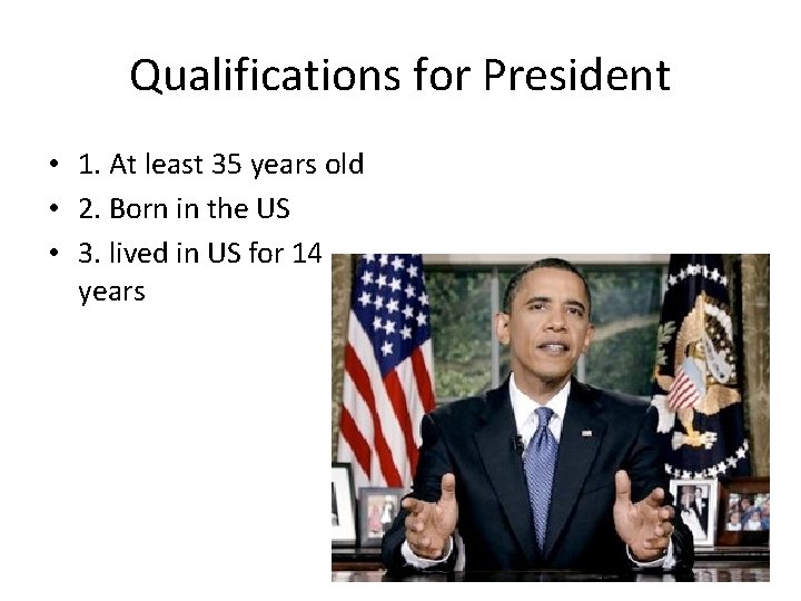 Qualifications for President • 1. At least 35 years old • 2. Born in