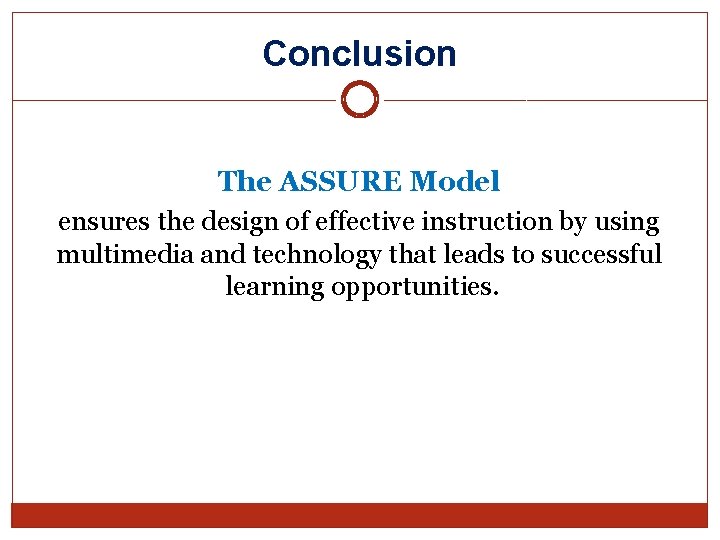 Conclusion The ASSURE Model ensures the design of effective instruction by using multimedia and