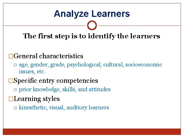 Analyze Learners The first step is to identify the learners �General characteristics age, gender,