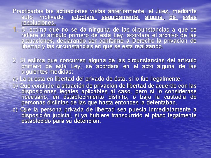 Practicadas las actuaciones vistas anteriormente, el Juez, mediante auto motivado, adoptará seguidamente alguna de