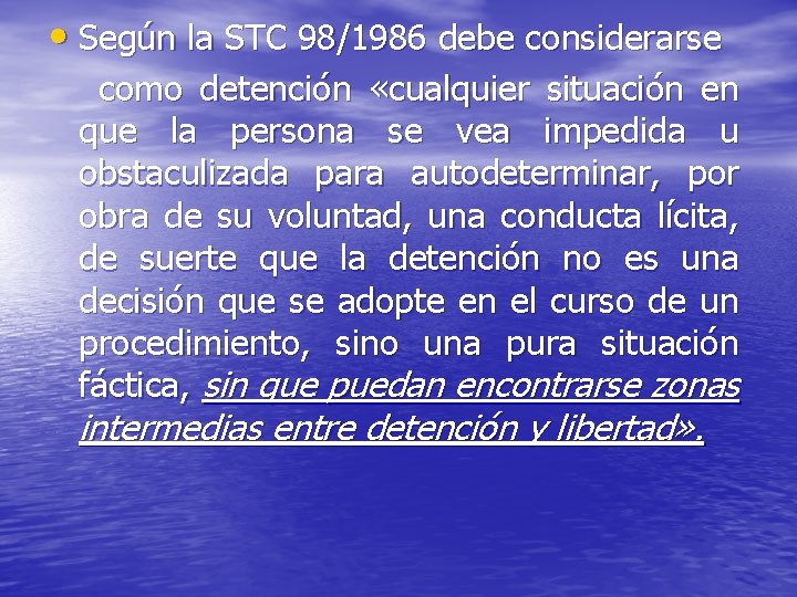  • Según la STC 98/1986 debe considerarse como detención «cualquier situación en que