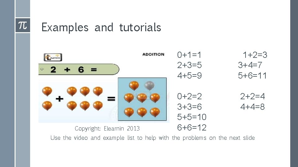 Examples and tutorials Copyright: Elearnin 2013 0+1=1 2+3=5 4+5=9 1+2=3 3+4=7 5+6=11 0+2=2 3+3=6