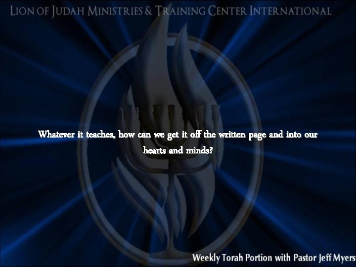 Whatever it teaches, how can we get it off the written page and into